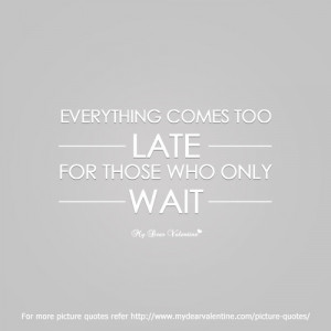 Everything comes too late | Picture Quotes | Mydearvalentine.com on We ...