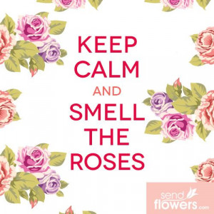 Keep Calm and Smell the Roses :) #flowers