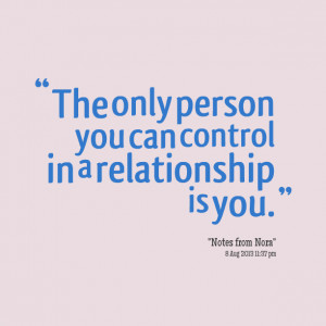 Quotes Picture: the only person you can control in a relationship is ...