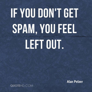 If you don't get Spam, you feel left out.