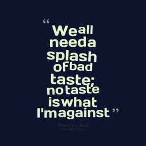 Quotes Picture: we all need a splash of bad taste; no taste is what i ...