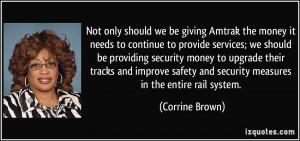 ... and security measures in the entire rail system. - Corrine Brown