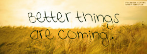 Better Things Are Coming Facebook Covers