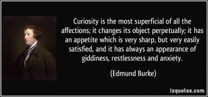 Curiosity is the most superficial of all the affections; it changes ...