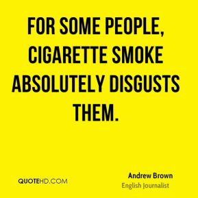 Andrew Brown - For some people, cigarette smoke absolutely disgusts ...