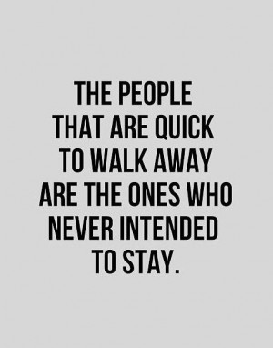 ... to walk away are the ones who never intended to stay share this quote