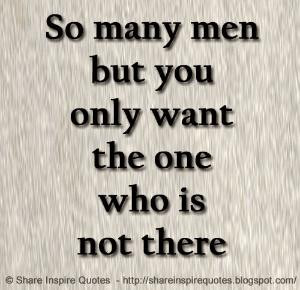 men but you only want the one who is not there | Share Inspire Quotes ...