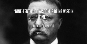 quote-Theodore-Roosevelt-nine-tenths-of-wisdom-is-being-wise-in-40765 ...