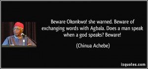 Beware Okonkwo! she warned. Beware of exchanging words with Agbala ...
