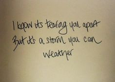 know it's tearing you apart, But it's a storm you can weather ...
