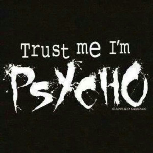 Trust me, I'm psycho