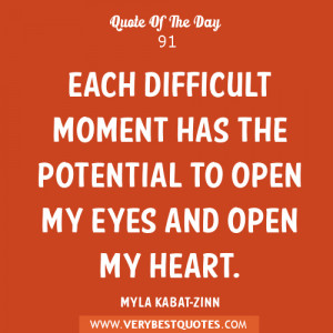 ... difficult moment has the potential to open my eyes and open my heart