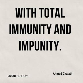 Ahmad Chalabi - with total immunity and impunity.