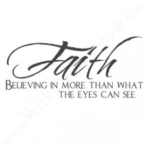 Faith, Believing in More Than What the Eyes Can See