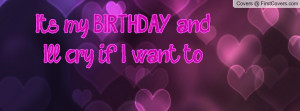 It's my BIRTHDAY and I'll cry if I want Profile Facebook Covers