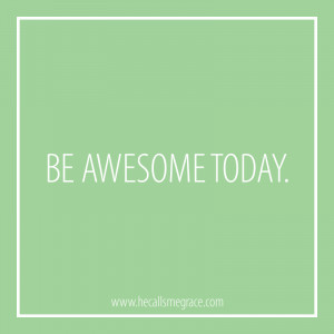 Be Awesome Today, awesome quote, awesome saying, inspiring quote ...