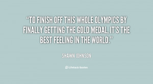 To finish off this whole Olympics by finally getting the gold medal ...