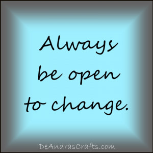 Always be Open to Change