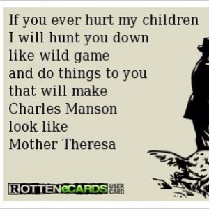 Don't test me. Don't mess with my kids or marriage!!!!!