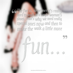 really hard to walk in a single womans shoes thats