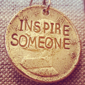 Inspire someone. #inspiration