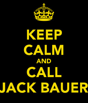 ... http://sd.keepcalm-o-matic.co.uk/i/keep-calm-and-call-jack-bauer.png