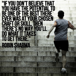 If you don't believe that you have the potential to be one of the best ...