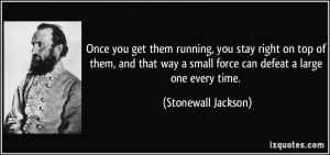 ... small force can defeat a large one every time. - Stonewall Jackson