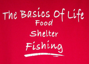 The Basics of Life Food Shelter Fishing T Shirt Funny Salt Water Fresh