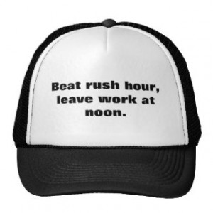 Beat rush hour, leave work at noon. hats