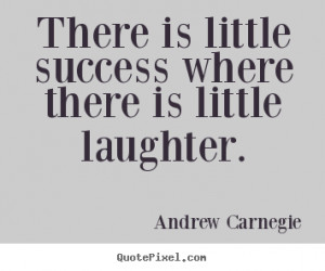 ... laughter andrew carnegie more success quotes inspirational quotes life