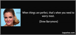 quote-when-things-are-perfect-that-s-when-you-need-to-worry-most-drew ...