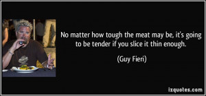 ... be, it's going to be tender if you slice it thin enough. - Guy Fieri