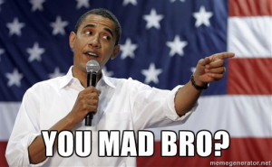 YOU MAD BRO? | Obama You Mad