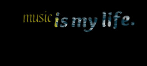 Quotes Picture: music is my life
