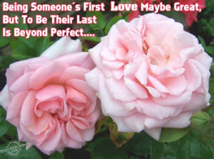 ... love maybe great, but to be their last is beyond Perfect ~ Love Quote