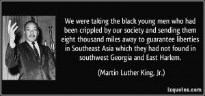 We were taking the black young men who had been crippled by our ...