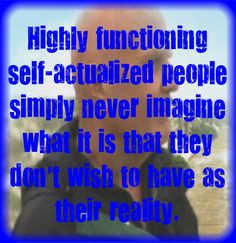 Wayne Dyer - Highly functioning self-actualized people simply never ...