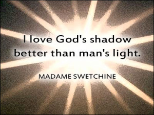love God's shadow better than man's light.