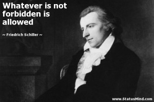 ... not forbidden is allowed - Friedrich Schiller Quotes - StatusMind.com