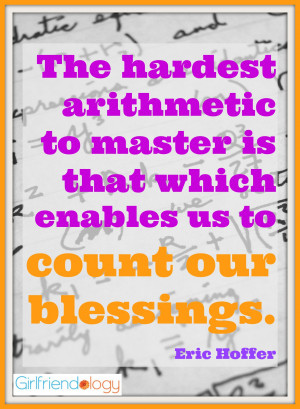 ... to master is that which enables us to count our blessings. Eric Hoffer