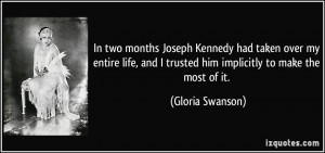 ... and I trusted him implicitly to make the most of it. - Gloria Swanson