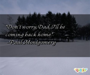 Don't worry , Dad, I'll be coming back home .