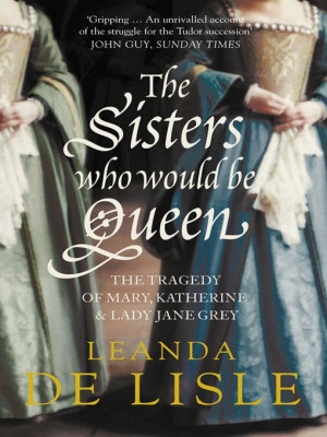 ... Who Would Be Queen : The tragedy of Mary, Katherine and Lady Jane Grey