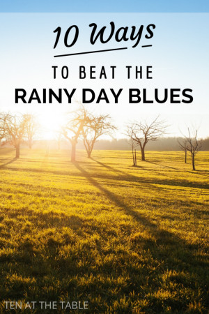 10 Ways to Beat the Rainy Day Blues | Ten at the Table
