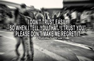 ... tell you that “I trust you”,please don’t make me regret it
