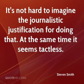 Steven Smith - It's not hard to imagine the journalistic justification ...