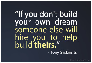 ... build your own dream someone else will hire you to help build theirs