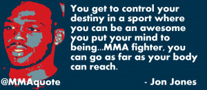 ... mind to being...MMA fighter, you can go as far as your body can reach