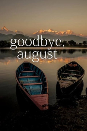Goodbye August - good riddance. It's been a rough month. Hello ...